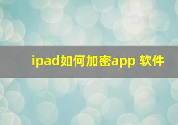 ipad如何加密app 软件